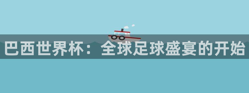 世界杯预选赛欧洲赛区赛程：巴西世界杯：全球足球盛宴的开始